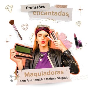 #profissoesencantadas c/ Ana Tomich: Maquiadora